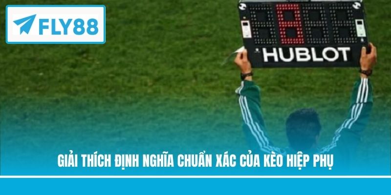 Giải thích định nghĩa chuẩn xác của kèo hiệp phụ