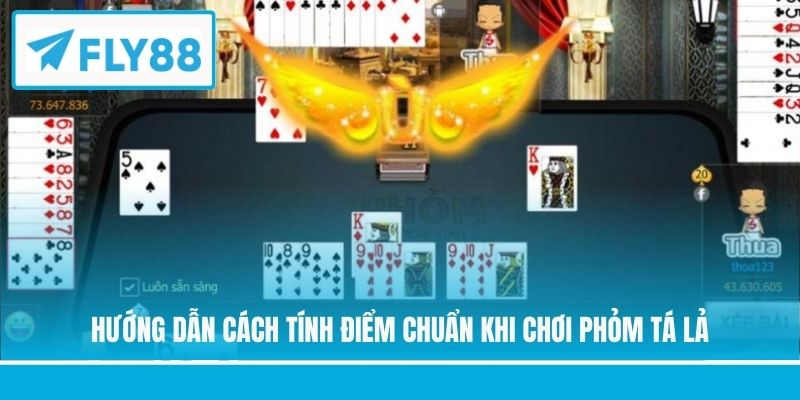 Hướng dẫn cách tính điểm chuẩn khi chơi Phỏm Tá Lả