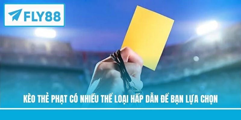 Kèo thẻ phạt có nhiều thể loại hấp dẫn để bạn lựa chọn